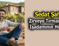 Sedat Şahin: Zirveye Tırmanan Bir İşadamının Hikayesi