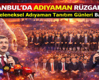 İSTANBUL’DA ”ADIYAMAN TANITIM GÜNLERİ” BAŞLADI