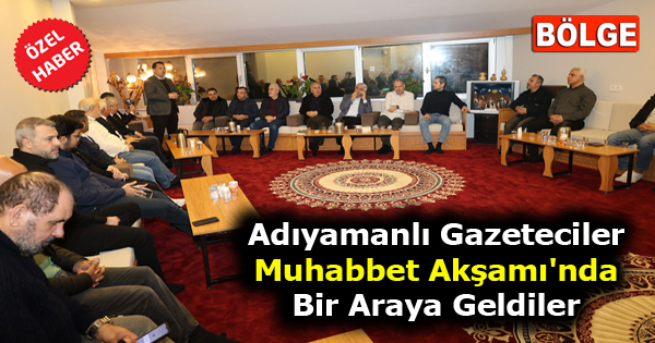 Adıyamanlı Gazeteciler Muhabbet Akşamı’nda Bir Araya Geldiler