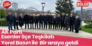 AK PARTİ ESENLER TEŞKİLATI GAZETECİLERLE KAHVALTIDA BULUŞTU