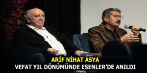 ARİF NİHAT ASYA, ESENLER’DE ANILDI