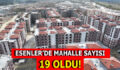 ESENLER’DE MAHALLE SAYISI 19’A YÜKSELDİ