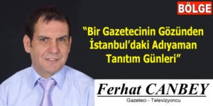 “Bir Gazetecinin Gözünden İstanbul’daki Adıyaman Tanıtım Günleri”
