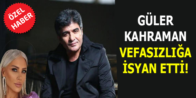 Güler Kahraman’dan Sert Tepki: “BU VEFASIZLIK KABUL EDİLEMEZ”