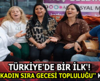 TÜRKİYE’DE BİR İLK’! ”BERSEZ KADIN SIRA GECESİ TOPLULUĞU” KURULDU
