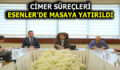 CİMER SÜREÇLERİ ESENLER’DE MASAYA YATIRILDI