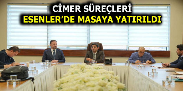 CİMER SÜREÇLERİ ESENLER’DE MASAYA YATIRILDI