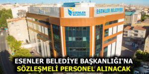 ESENLER BELEDİYE BAŞKANLIĞI’NA SÖZLEŞMELİ PERSONEL ALINACAK