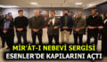 ESENLER’DE MİR’ÂT-I NEBEVİ SERGİSİ KAPILARINI AÇTI