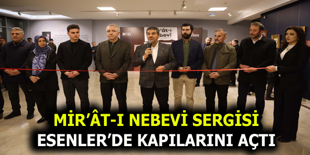 ESENLER’DE MİR’ÂT-I NEBEVİ SERGİSİ KAPILARINI AÇTI