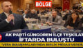 AK Parti İlçe Teşkilatı “Vefa Buluşmaları” İftarında Bir Araya Geldi