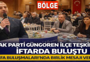 Adalet ve Kalkınma Partisi Güngören İlçe Teşkilatı “Vefa Buluşmaları” İftarında