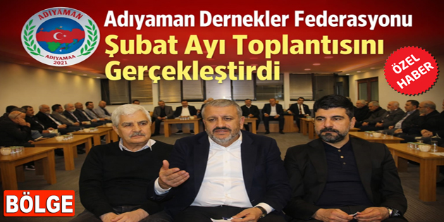 ADIYAMAN DERNEKLER FEDERASYONU ŞUBAT AYI TOPLANTISINI YAPTI