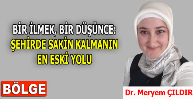 BİR İLMEK, BİR DÜŞÜNCE: ŞEHİRDE SAKİN KALMANIN EN ESKİ YOLU