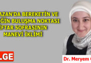 RAMAZAN’DA BEREKETİN VE BİRLİĞİN BULUŞMA NOKTASI İFTAR SOFRASININ MANEVİ İKLİMİ