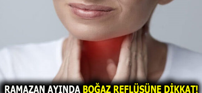 RAMAZAN AYINDA BOĞAZ REFLÜSÜNE DİKKAT!