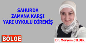 SAHURDA ZAMANA KARŞI YARI UYKULU DİRENİŞ