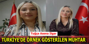 TÜRKİYE’DE ÖRNEK GÖSTERİLEN MUHTAR
