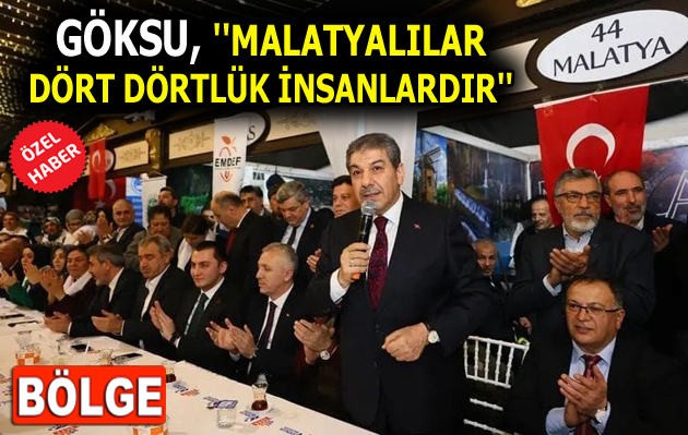 GÖKSU, ”MALATYALILAR DÖRT DÖRTLÜK İNSANLARDIR”