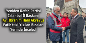 Yeniden Refah Partili Akyavuz, Fatih’teki yıkımı yerinde inceledi