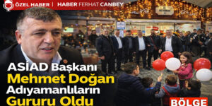 ASİAD BAŞKANI MEHMET DOĞAN ADIYAMANLILAR’IN İSTANBUL’DAKİ GURURU OLDU