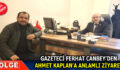 GAZETECİ FERHAT CANBEY’DEN AHMET KAPLAN’A ANLAMLI ZİYARET