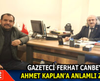 GAZETECİ FERHAT CANBEY’DEN AHMET KAPLAN’A ANLAMLI ZİYARET