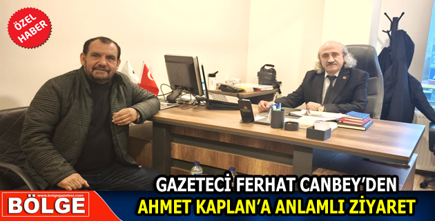 GAZETECİ FERHAT CANBEY’DEN AHMET KAPLAN’A ANLAMLI ZİYARET