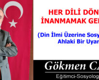 HER DİLİ DÖNENE İNANMAMAK GEREKİR
