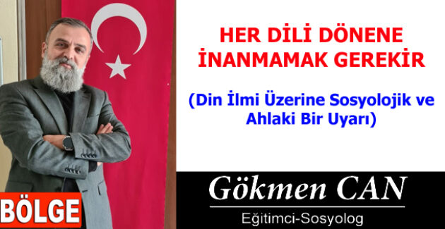 HER DİLİ DÖNENE İNANMAMAK GEREKİR
