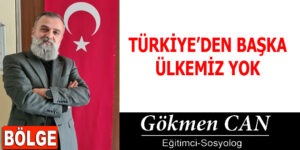 TÜRKİYE’DEN BAŞKA ÜLKEMİZ YOK