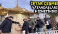 RAMAZAN BOYUNCA ”İFTAR ÇEŞMESİ” VATANDAŞLARIN HİZMETİNDE