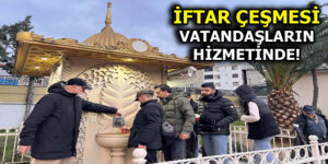 RAMAZAN BOYUNCA ”İFTAR ÇEŞMESİ” VATANDAŞLARIN HİZMETİNDE