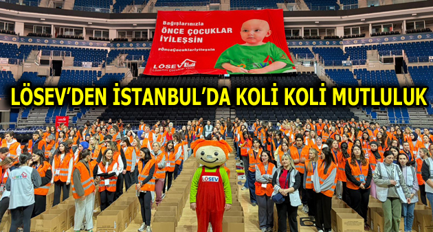 LÖSEV’DEN İSTANBUL’DA KOLİ KOLİ MUTLULUK