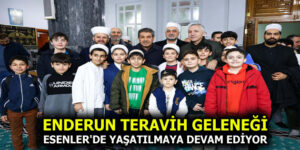 ENDERUN TERAVİH GELENEĞİ ESENLER’DE YAŞATILMAYA DEVAM EDİYOR