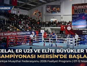 MUAY THAİ CELAL ER U23 VE ELITE BÜYÜKLER TÜRKİYE ŞAMPİYONASI MERSİN’DE BAŞLADI