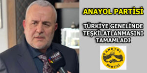 ANAYOL PARTİSİ TÜRKİYE GENELİNDE TEŞKİLATLANMASINI TAMAMLADI
