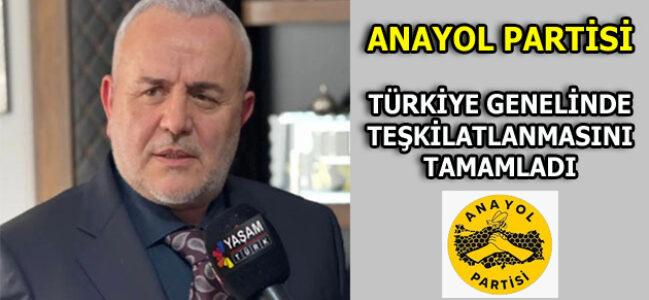 ANAYOL PARTİSİ TÜRKİYE GENELİNDE TEŞKİLATLANMASINI TAMAMLADI