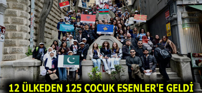 12 ÜLKEDEN 125 ÇOCUK ESENLER’E GELDİ
