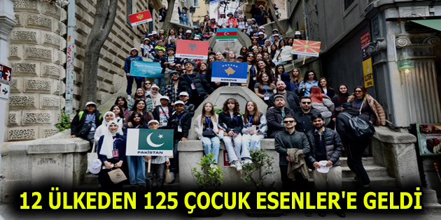 12 ÜLKEDEN 125 ÇOCUK ESENLER’E GELDİ