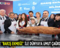 ESENLER’DE ”BARIŞ EKMEĞİ” İLE DÜNYAYA UMUT ÇAĞRISI