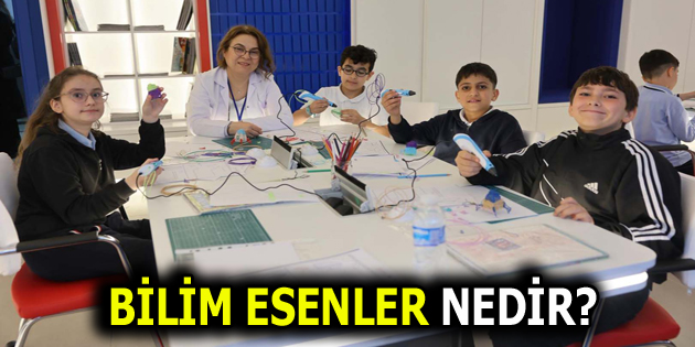 BİLİM ESENLER NEDİR ve NEREDEDİR?