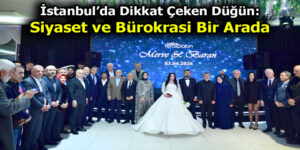 İstanbul’da Dikkat Çeken Düğün: Siyaset ve Bürokrasi Bir Arada