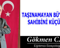 TAŞINAMAYAN BÜYÜKLÜK, SAHİBİNİ KÜÇÜLTÜR