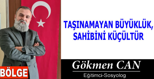 TAŞINAMAYAN BÜYÜKLÜK, SAHİBİNİ KÜÇÜLTÜR