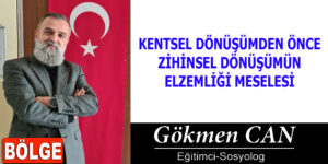 KENTSEL DÖNÜŞÜMDEN ÖNCE ZİHİNSEL DÖNÜŞÜMÜN ELZEMLİĞİ MESELESİ