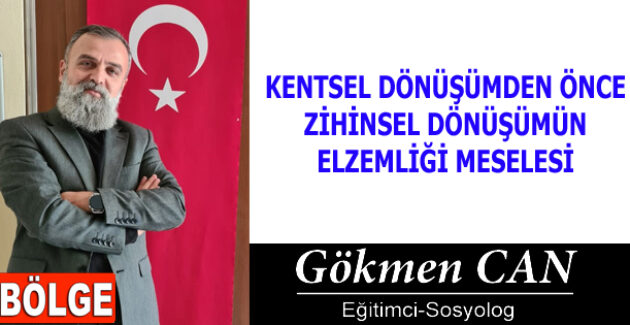 KENTSEL DÖNÜŞÜMDEN ÖNCE ZİHİNSEL DÖNÜŞÜMÜN ELZEMLİĞİ MESELESİ