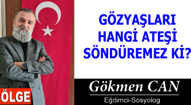 GÖZYAŞLARI HANGİ ATEŞİ SÖNDÜREMEZ Kİ?