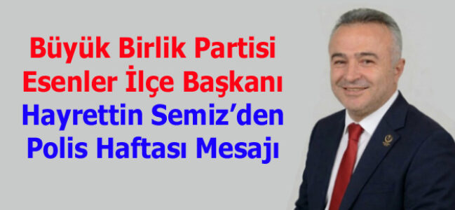 Büyük Birlik Partisi Esenler İlçe Başkanı Hayrettin Semiz’den Polis Haftası Mesajı