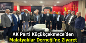 AK PARTİ KÜÇÜKÇEKMECE İLÇE TEŞKİLATI’NDAN MALATYALILAR DERNEĞİ’NE ANLAMLI ZİYARET